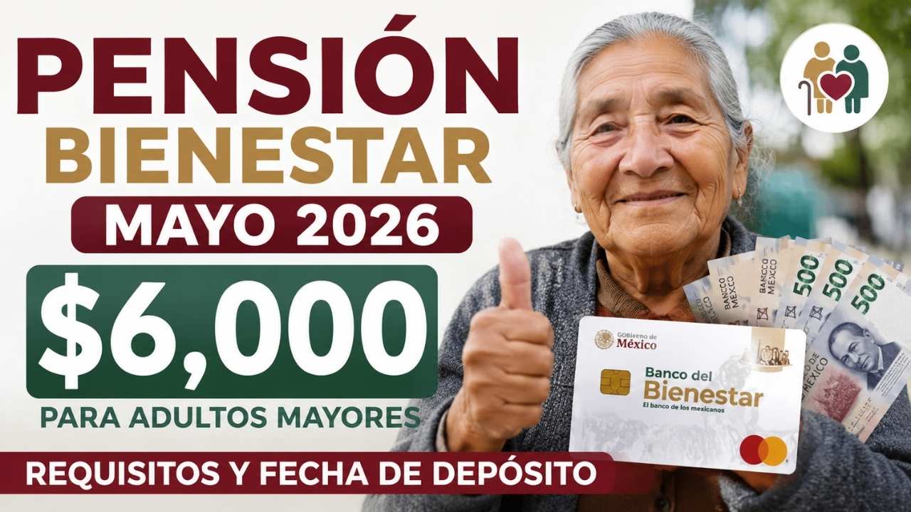 Pensión Bienestar mayo 2026: $6,000 para adultos mayores, requisitos y fecha de depósito