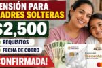Pensión para madres solteras: $2,500, requisitos y fecha de cobro confirmada