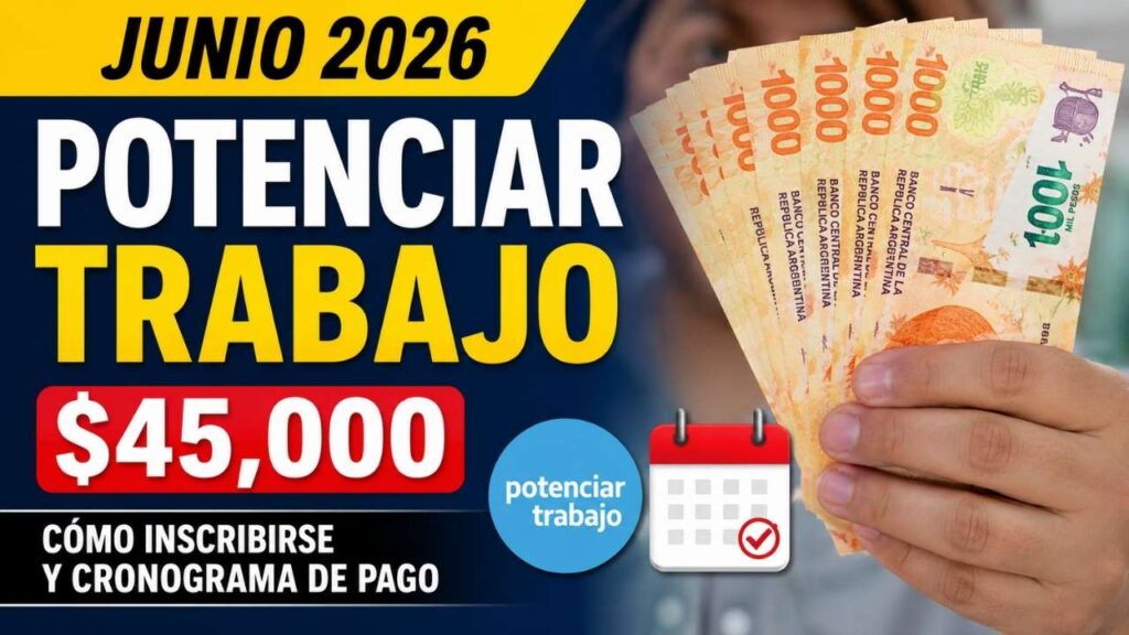 Programa Potenciar Trabajo junio 2026: $45,000, cómo inscribirse y cronograma de pago