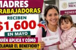 Madres trabajadoras reciben $1,600 en mayo, quién aplica y cómo reclamar el beneficio